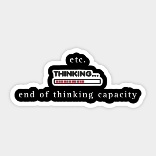 End of thinking capacity Sticker